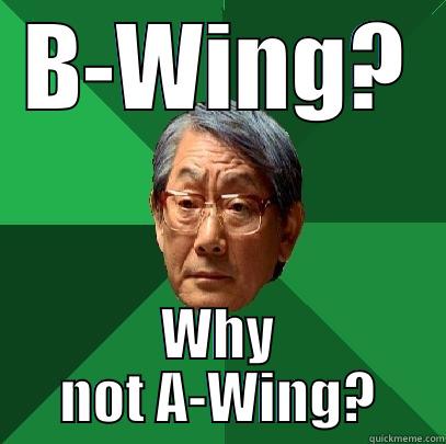 Star Wars Father - B-WING? WHY NOT A-WING? High Expectations Asian Father