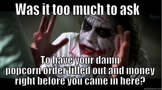 Joker Popcorn -    WAS IT TOO MUCH TO ASK      TO HAVE YOUR DAMN POPCORN ORDER FILLED OUT AND MONEY RIGHT BEFORE YOU CAME IN HERE? Joker Mind Loss
