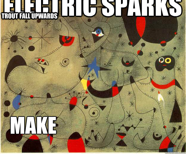 electric sparks make trout fall upwards - electric sparks make trout fall upwards  Surrealist Meme