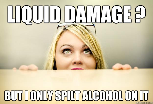 Liquid damage ? But I only spilt alcohol on it  