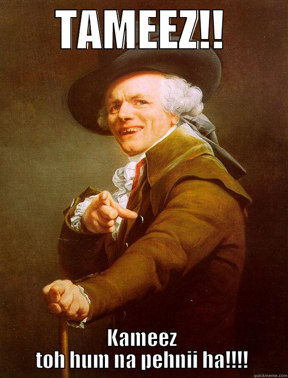 TAMEEZ!! KAMEEZ TOH HUM NA PEHNII HA!!!! Joseph Ducreux