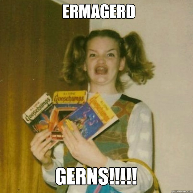 ERMAGERD gerns!!!!!  