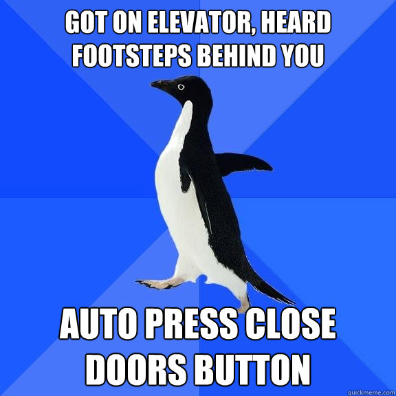 Got on elevator, heard footsteps behind you auto press close doors button  Socially Awkward Penguin