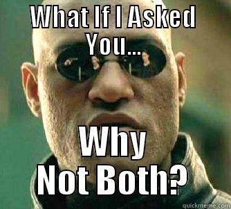 WHAT IF I ASKED YOU... WHY NOT BOTH? Matrix Morpheus
