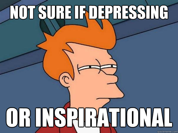 Not sure if depressing Or inspirational  Futurama Fry