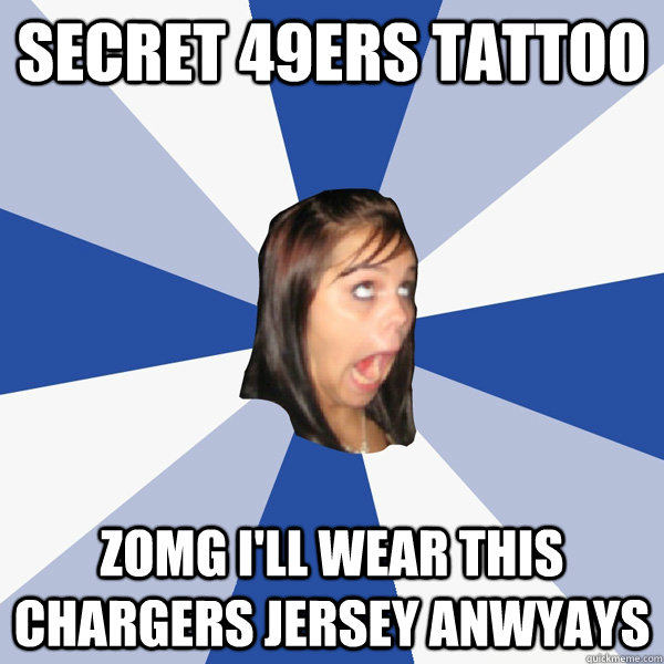 secret 49ers tattoo zomg i'll wear this chargers jersey anwyays  Annoying Facebook Girl