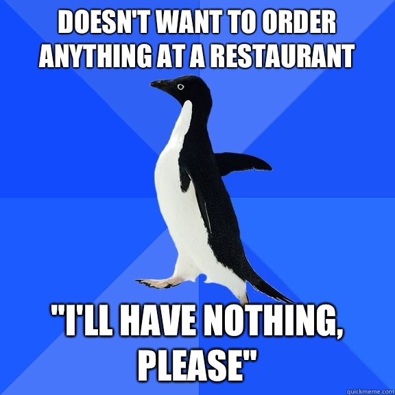Doesn't want to order anything at a restaurant  