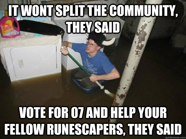 It wont split the community, they said Vote for 07 and help your fellow RuneScapers, they said  