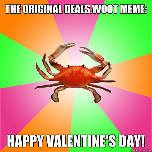 The Original deals.woot meme: HAPPY VALENTINE'S DAY! - The Original deals.woot meme: HAPPY VALENTINE'S DAY!  Senior Citizen Crab