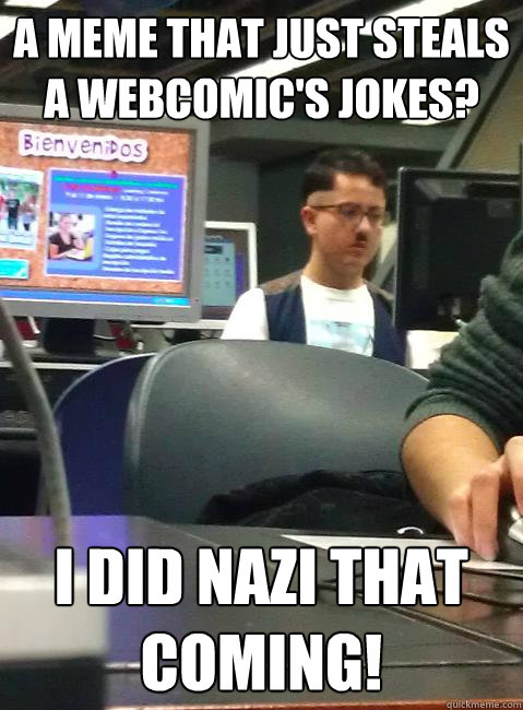 A meme that just steals a webcomic's jokes? I did nazi that coming!  HIPSTER HITLER