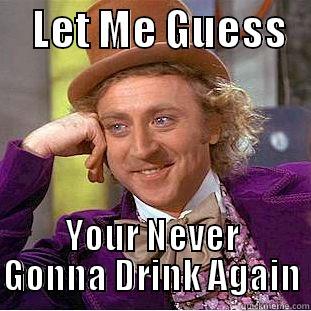     LET ME GUESS    YOUR NEVER GONNA DRINK AGAIN Creepy Wonka