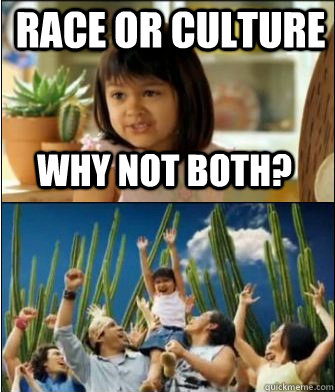 Why not both? Race or Culture  Why not both