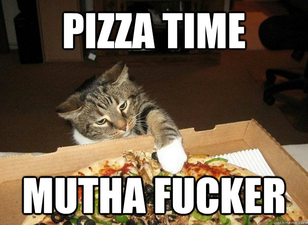 Pizza time  Mutha fucker  Pizza Cat