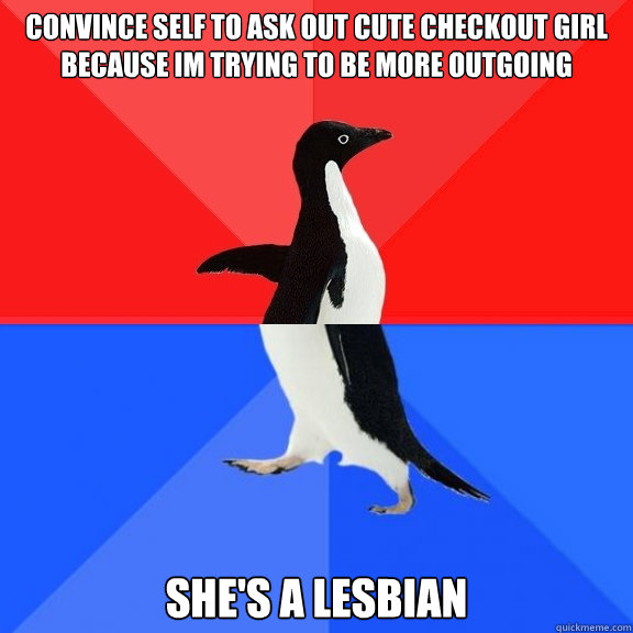 Convince self to ask out cute checkout girl because im trying to be more outgoing she's a lesbian - Convince self to ask out cute checkout girl because im trying to be more outgoing she's a lesbian  Socially Awksome Penguin