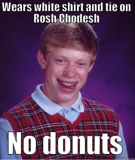 WEARS WHITE SHIRT AND TIE ON ROSH CHODESH NO DONUTS Bad Luck Brian