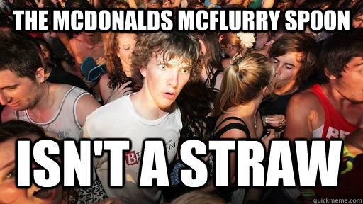 the mcdonalds mcflurry spoon isn't a straw - the mcdonalds mcflurry spoon isn't a straw  Sudden Clarity Clarence