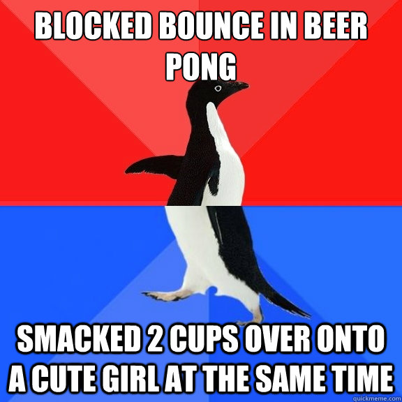 Blocked bounce in beer pong Smacked 2 cups over onto a cute girl at the same time  Socially Awksome Penguin