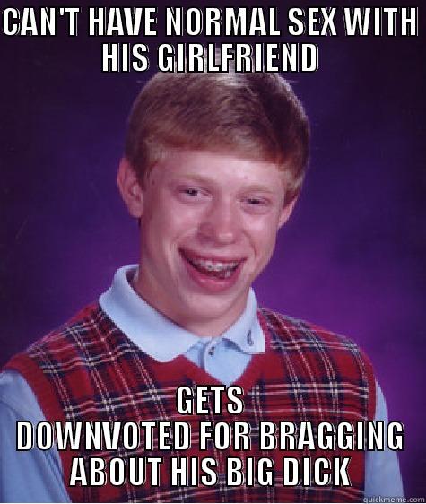 CAN'T HAVE NORMAL SEX WITH HIS GIRLFRIEND GETS DOWNVOTED FOR BRAGGING ABOUT HIS BIG DICK Bad Luck Brian