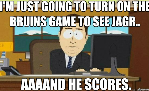 I'm just going to turn on the Bruins game to see Jagr.. AAAAND he scores.  aaaand its gone