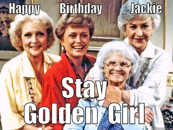 HAPPY         BIRTHDAY             JACKIE STAY GOLDEN  GIRL Misc