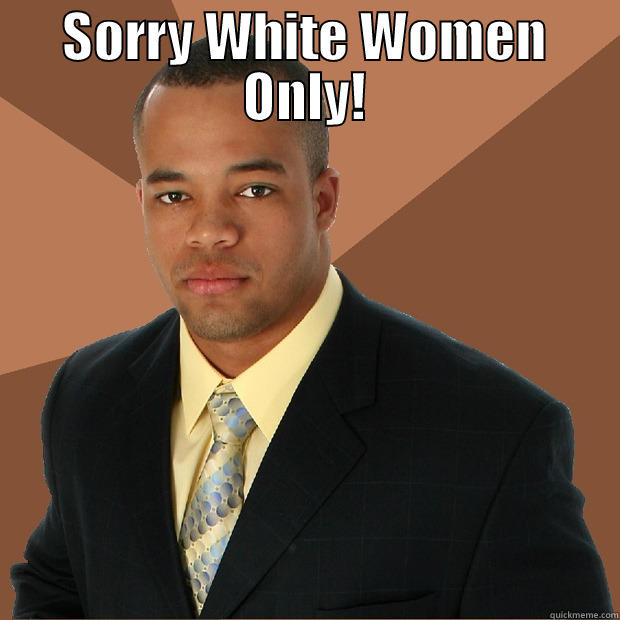 SORRY WHITE WOMEN ONLY!  Successful Black Man