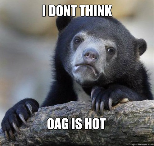 I DONT THINK  OAG IS HOT  Confession Bear Eating