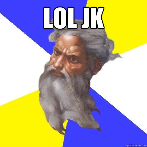 LOL JK   Advice God