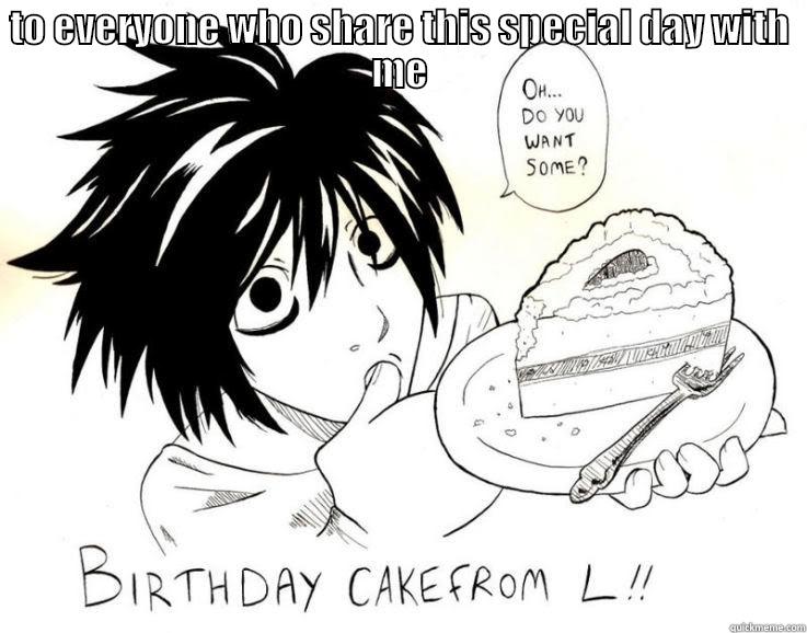 TO EVERYONE WHO SHARE THIS SPECIAL DAY WITH ME  Misc