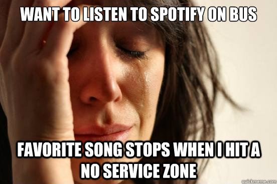 Want To Listen to spotify on bus Favorite song stops when I Hit a no service zone  First World Problems