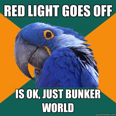 Red Light goes Off Is Ok, Just bunker world  Paranoid Parrot