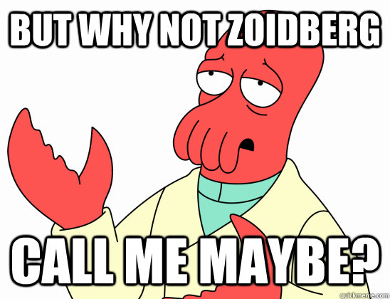 but why not zoidberg call me maybe?  