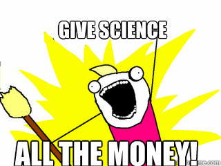 give science all the money!  All The Things