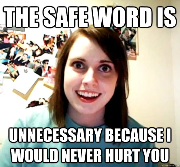the safe word is unnecessary because i would never hurt you - the safe word is unnecessary because i would never hurt you  Misc