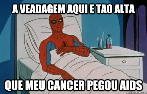 a veadagem aqui e tao alta que meu cancer pegou aids  Spiderman cancer