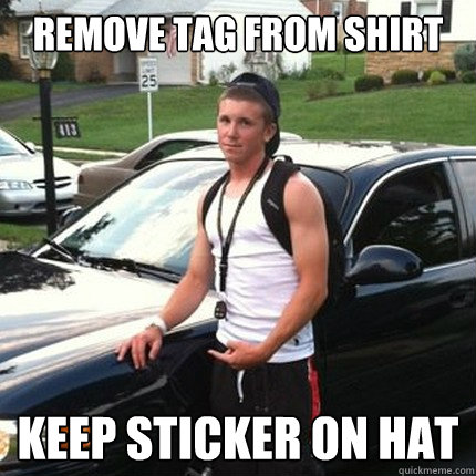 remove tag from shirt keep sticker on hat - remove tag from shirt keep sticker on hat  High School Douchebag