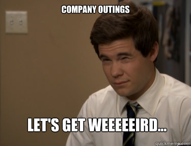 COMPANY OUTINGS LET'S GET WEEEEEIRD...  Adam workaholics