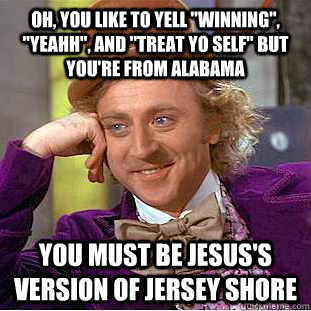 Oh, you LIKE TO YELL 