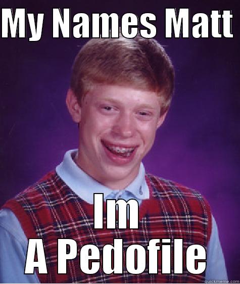 MY NAMES MATT  IM A PEDOFILE Bad Luck Brian