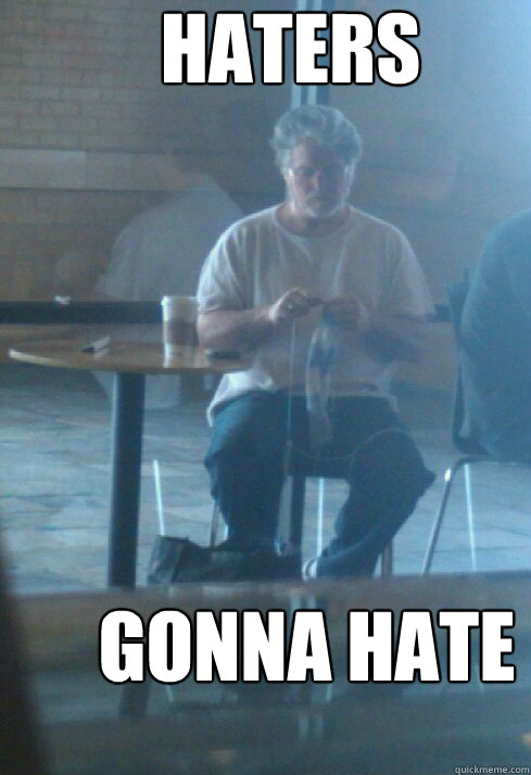 Haters gonna hate  