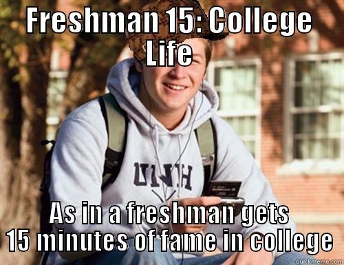 FRESHMAN 15: COLLEGE LIFE AS IN A FRESHMAN GETS 15 MINUTES OF FAME IN COLLEGE College Freshman