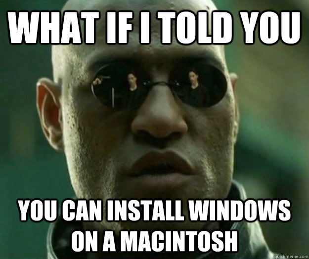 WHAT IF I TOLD YOU you can install Windows on a macintosh - WHAT IF I TOLD YOU you can install Windows on a macintosh  Misc