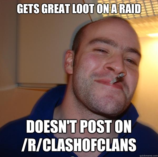 Gets great loot on a raid Doesn't post on /r/clashofclans - Gets great loot on a raid Doesn't post on /r/clashofclans  Misc