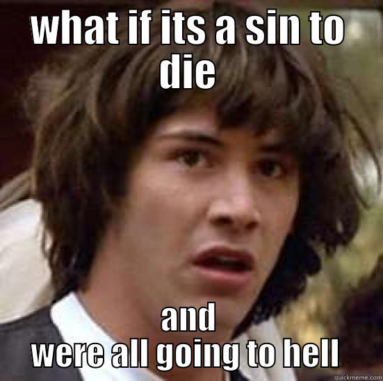 WHAT IF ITS A SIN TO DIE AND WERE ALL GOING TO HELL  conspiracy keanu