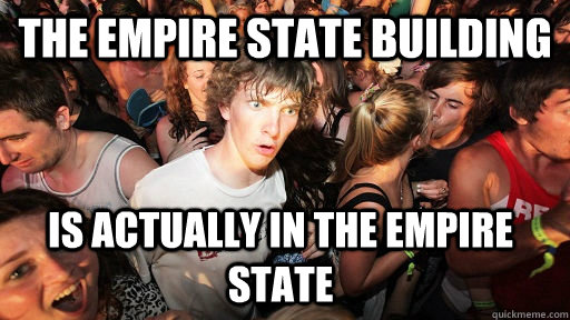 The Empire State Building is actually in the Empire State  Sudden Clarity Clarence