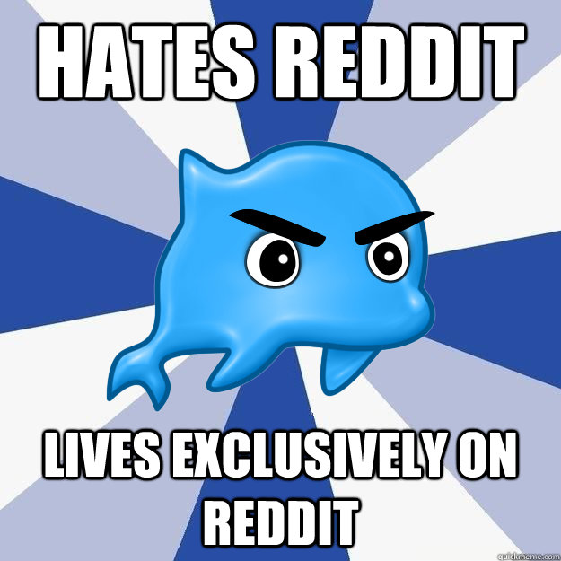 Hates reddit lives exclusively on reddit  SRS Logic