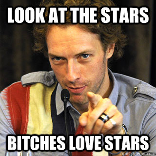 Look at the stars Bitches love stars - Look at the stars Bitches love stars  Sassy Chris Martin
