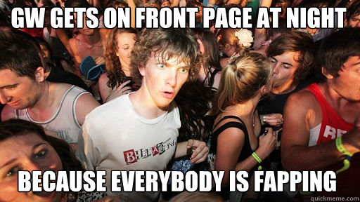 GW gets on front page at night because everybody is fapping  Sudden Clarity Clarence