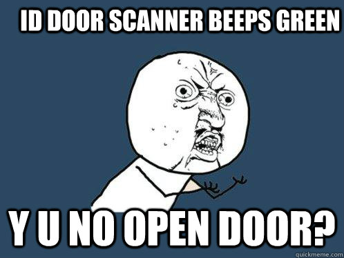ID door scanner beeps green Y u no open door?  Y U No