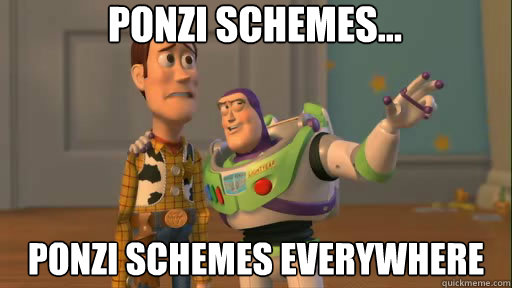 Ponzi Schemes... Ponzi Schemes everywhere  Everywhere