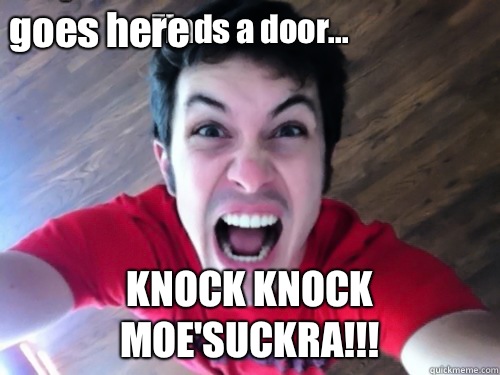 Finds a door... KNOCK KNOCK MOE'SUCKRA!!! Caption 3 goes here  Tobuscus